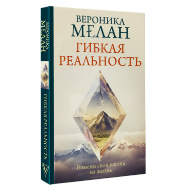 Гибкая реальность. Измени свой взгляд на жизнь.