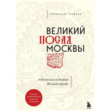 Великий посад Москвы. Подлинная история Китай-города.