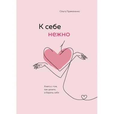 К себе нежно. Книга о том, как ценить и беречь себя.