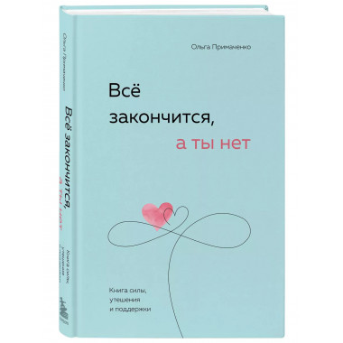 Всё закончится, а ты нет. Книга силы, утешения и поддержки.