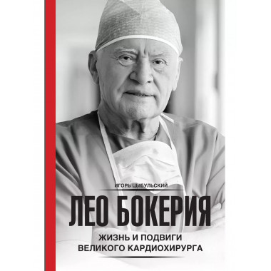 Лео Бокерия: жизнь и подвиги великого кардиохирурга.
