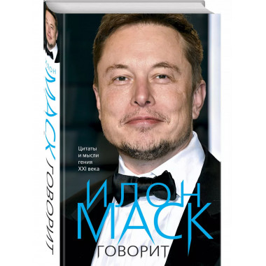Илон Маск говорит. Цитаты и мысли гения XXI века.
