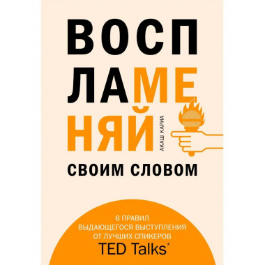 Воспламеняй своим словом. 6 правил выдающегося выступления о