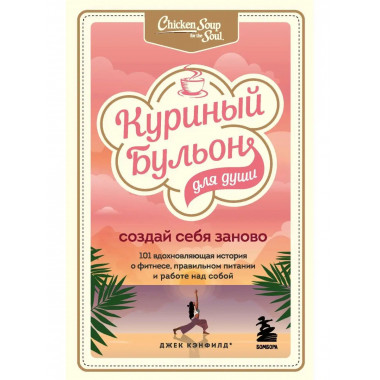 Куриный бульон для души. Создай себя заново. 101 вдохновляющ