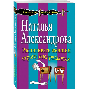 Распиливать женщин строго воспрещается.