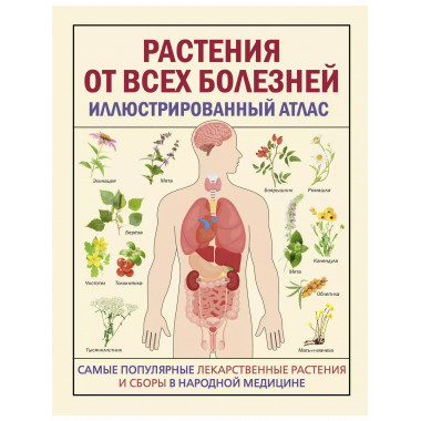 РАСТЕНИЯ ОТ ВСЕХ БОЛЕЗНЕЙ. Иллюстрированный атлас.