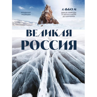 Великая Россия. Альбом дикой природы от Белого моря до Камча