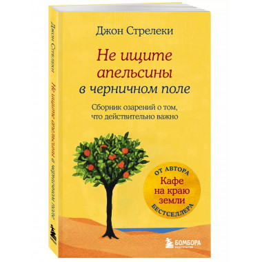 Не ищите апельсины в черничном поле. Сборник озарений о том,