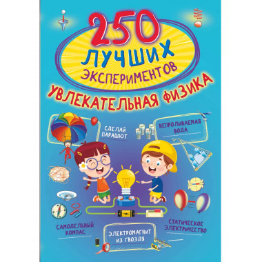 250 лучших экспериментов. Увлекательная физика.