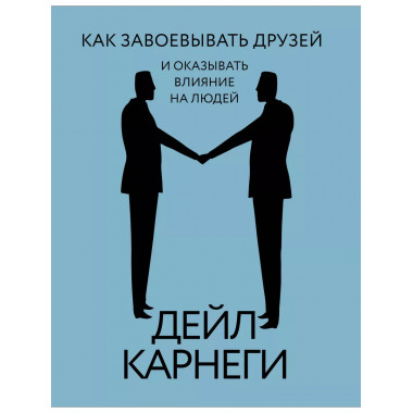 Как завоевывать друзей и оказывать влияние на людей.