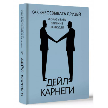Как завоевывать друзей и оказывать влияние на людей.