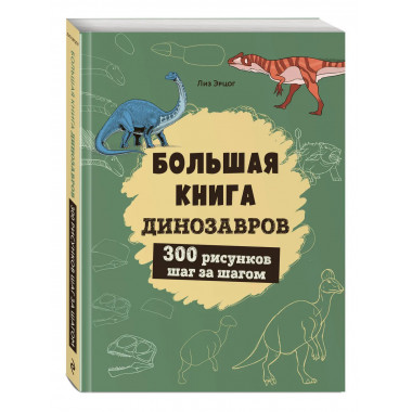 Большая книга динозавров. 300 рисунков шаг за шагом.