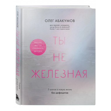 Ты не железная. 5 шагов в новую жизнь без дефицитов.
