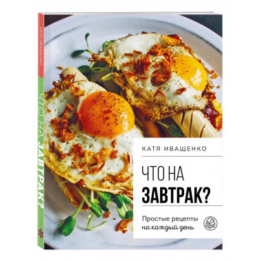 Что на завтрак? Простые рецепты на каждый день.