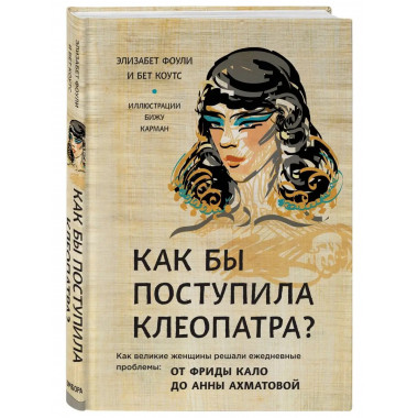 Как бы поступила Клеопатра? Как великие женщины решали ежедн