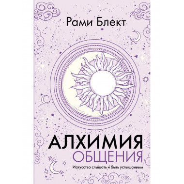 Алхимия общения. Искусство слышать и быть услышанным.