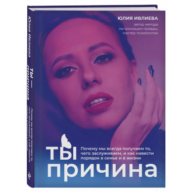 Ты - причина. Почему мы всегда получаем то, чего заслуживаем