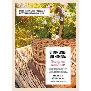 Плети как дизайнер. От корзины до комода. Полное практическо