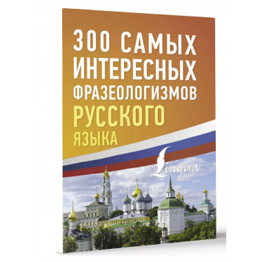 300 самых интересных фразеологизмов русского языка.