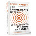 Как завоевать друзей и оказывать влияние на людей.
