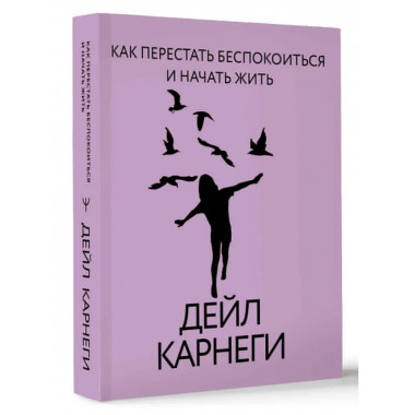 Как перестать беспокоиться и начать жить.