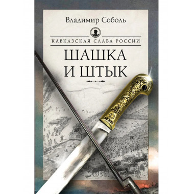Кавказская слава России. Шашка и штык.