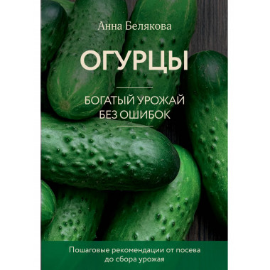 Огурцы. Богатый урожай без ошибок (новое оформление).