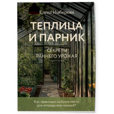 Теплица и парник. Секреты раннего урожая (новое оформление).