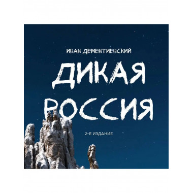 Дикая Россия. Альбом неизведанных мест нашей страны 2-е изд.