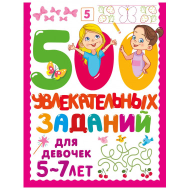 500 увлекательных заданий для девочек. 5-7 лет.