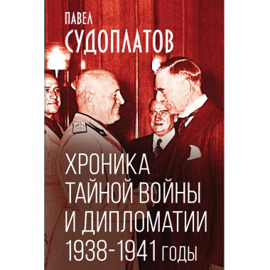 Хроника тайной войны и дипломатии. 1938-1941 годы.