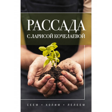 Рассада с Ларисой Кочелаевой. Сеем, холим и лелеем.