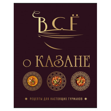 Всё о казане. Рецепты для настоящих гурманов.