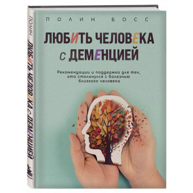 Любить человека с деменцией. Рекомендации и поддержка для те
