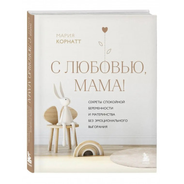 С любовью, мама! Секреты спокойной беременности и материнств