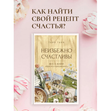 Неизбежно счастливы. Вкус к жизни: обрести и приумножить.