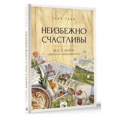 Неизбежно счастливы. Вкус к жизни: обрести и приумножить.