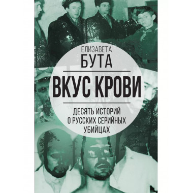 Вкус крови. Десять историй о русских серийных убийцах.