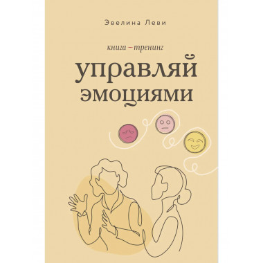 Управляй эмоциями. Книга-тренинг.