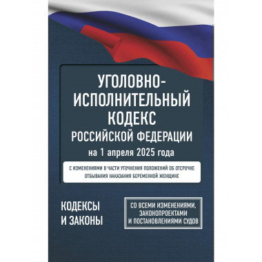 Уголовно-исполнительный кодекс РФ на 1 апреля 2025 года.