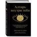 Алтарь внутри тебя. Исчерпывающее руководство по освобождени