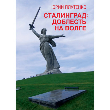 Сталинград: доблесть на Волге. Военно-исторический роман