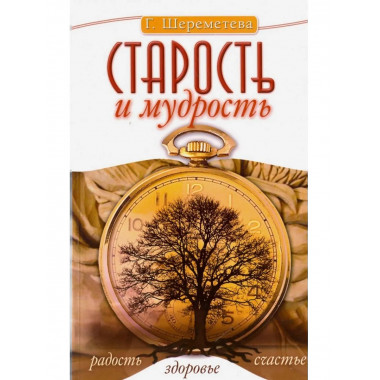 Старость и мудрость. Радость. Здоровье. Счастье. 8-е изд.