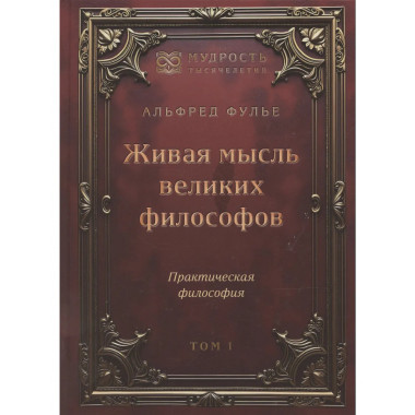 Живая мысль великих философов. Практическая философия. Том 1
