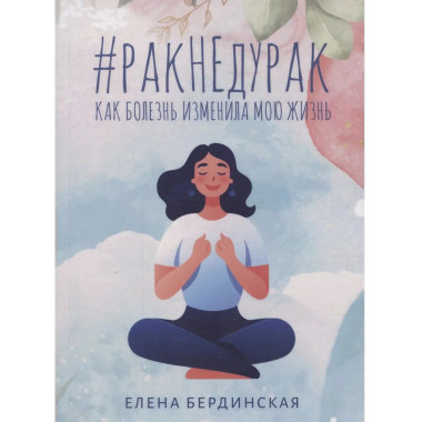 Рак не дурак. Как болезнь изменила мою жизнь