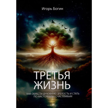 Третья жизнь. Как обрести духовную зрелость
