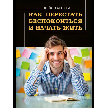 Как перестать беспокоиться и начать жить