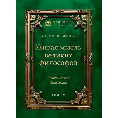 Живая мысль великих философов. Практическая философия. Том 4