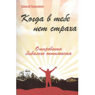 Когда в тебе нет страха. Откровения бывалого оптимиста