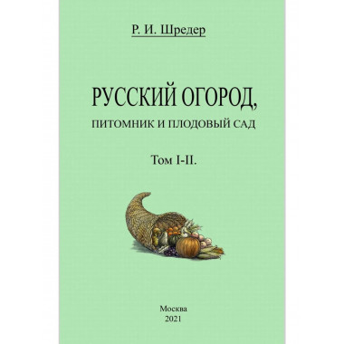 Русский огород, питомник и плодовый сад. Том I-II.